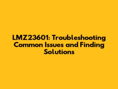 LMZ23601: Troubleshooting Common Issues and Finding Solutions