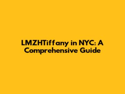LMZHTiffany in NYC: A Comprehensive Guide