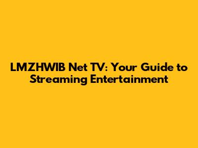 LMZHWIB Net TV: Your Guide to Streaming Entertainment