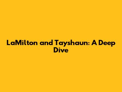 LaMilton and Tayshaun: A Deep Dive
