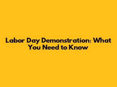 Labor Day Demonstration: What You Need to Know