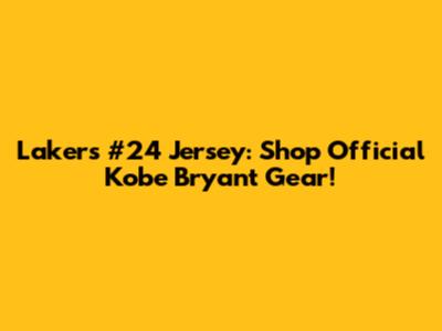 Lakers #24 Jersey: Shop Official Kobe Bryant Gear!