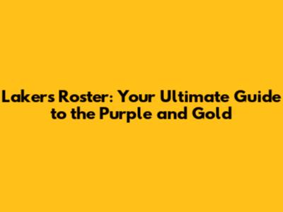 Lakers Roster: Your Ultimate Guide to the Purple and Gold