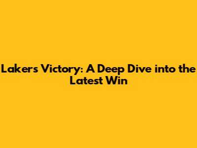 Lakers Victory: A Deep Dive into the Latest Win