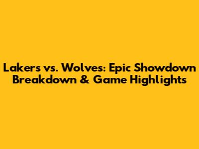 Lakers vs. Wolves: Epic Showdown Breakdown & Game Highlights
