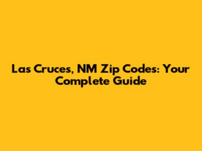 Las Cruces, NM Zip Codes: Your Complete Guide