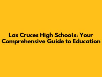 Las Cruces High Schools: Your Comprehensive Guide to Education