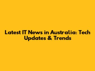 Latest IT News in Australia: Tech Updates & Trends
