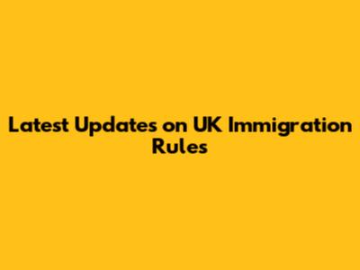 Latest Updates on UK Immigration Rules