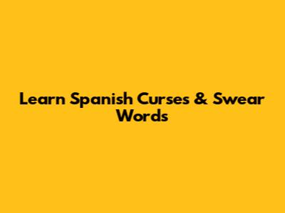 Learn Spanish Curses & Swear Words
