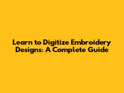 Learn to Digitize Embroidery Designs: A Complete Guide