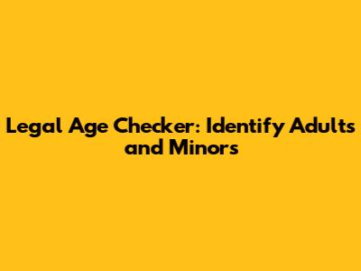 Legal Age Checker: Identify Adults and Minors