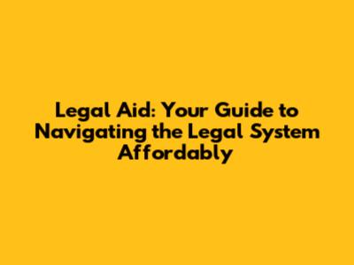 Legal Aid: Your Guide to Navigating the Legal System Affordably