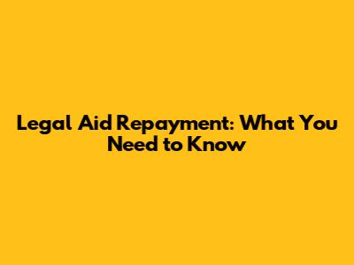 Legal Aid Repayment: What You Need to Know