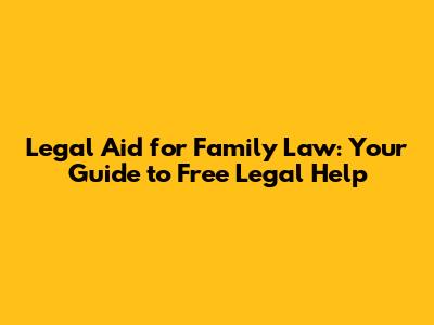 Legal Aid for Family Law: Your Guide to Free Legal Help