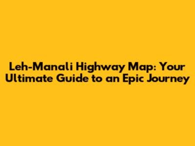 Leh-Manali Highway Map: Your Ultimate Guide to an Epic Journey