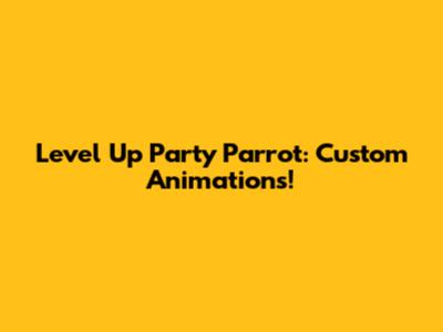 Level Up Party Parrot: Custom Animations!