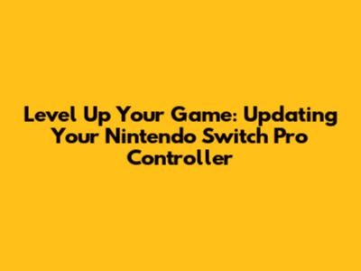 Level Up Your Game: Updating Your Nintendo Switch Pro Controller