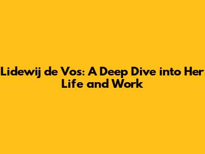 Lidewij de Vos: A Deep Dive into Her Life and Work