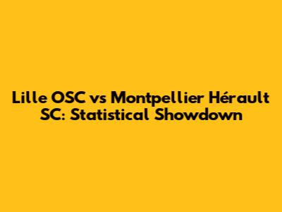 Lille OSC vs Montpellier Hérault SC: Statistical Showdown