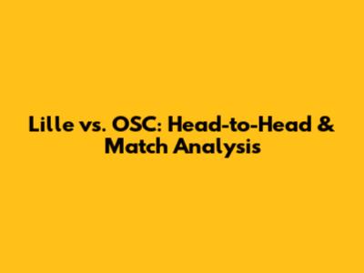 Lille vs. OSC: Head-to-Head & Match Analysis