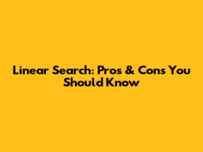 Linear Search: Pros & Cons You Should Know