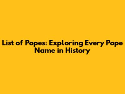 List of Popes: Exploring Every Pope Name in History