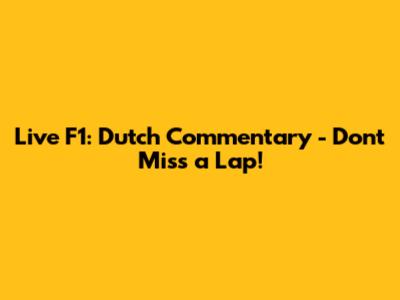 Live F1: Dutch Commentary - Don't Miss a Lap!