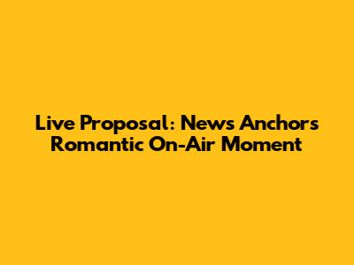 Live Proposal: News Anchor's Romantic On-Air Moment