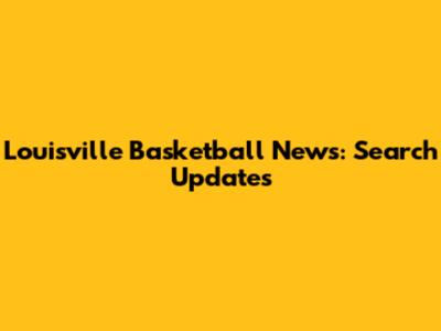 Louisville Basketball News: Search Updates