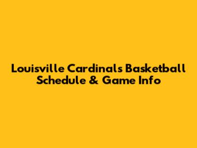 Louisville Cardinals Basketball Schedule & Game Info
