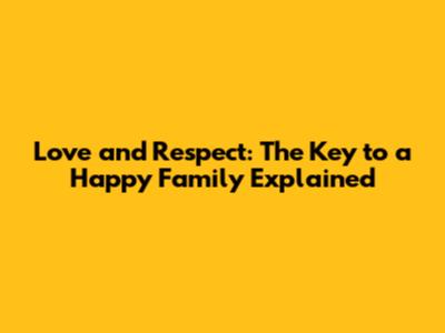 Love and Respect: The Key to a Happy Family Explained