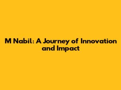 M Nabil: A Journey of Innovation and Impact