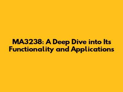 MA3238: A Deep Dive into Its Functionality and Applications