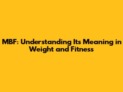 MBF: Understanding Its Meaning in Weight and Fitness