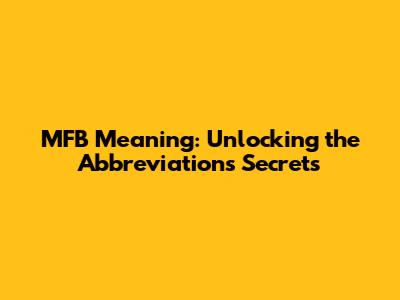 MFB Meaning: Unlocking the Abbreviation's Secrets