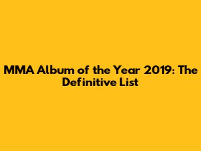 MMA Album of the Year 2019: The Definitive List