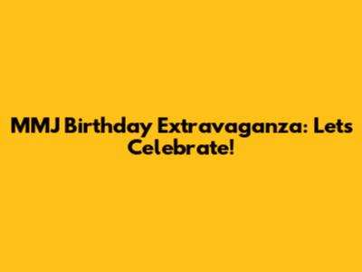 MMJ Birthday Extravaganza: Let's Celebrate!