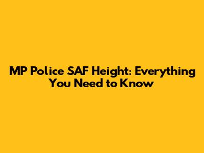 MP Police SAF Height: Everything You Need to Know