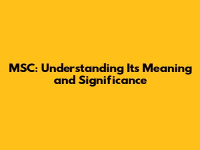 MSC: Understanding Its Meaning and Significance