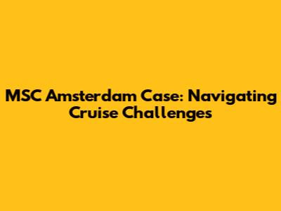 MSC Amsterdam Case: Navigating Cruise Challenges