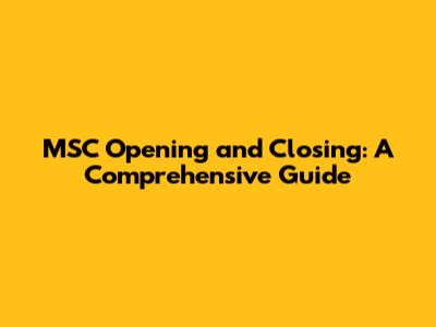 MSC Opening and Closing: A Comprehensive Guide