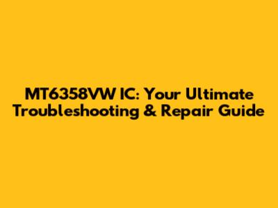 MT6358VW IC: Your Ultimate Troubleshooting & Repair Guide