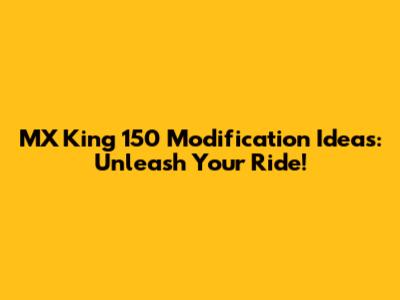 MX King 150 Modification Ideas: Unleash Your Ride!