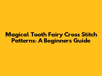 Magical Tooth Fairy Cross Stitch Patterns: A Beginner's Guide