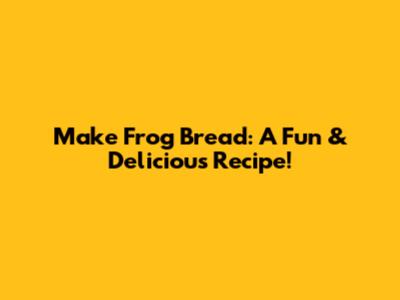 Make Frog Bread: A Fun & Delicious Recipe!