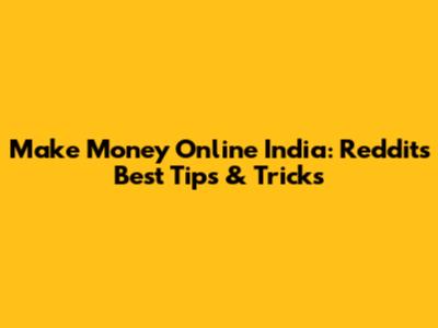 Make Money Online India: Reddit's Best Tips & Tricks