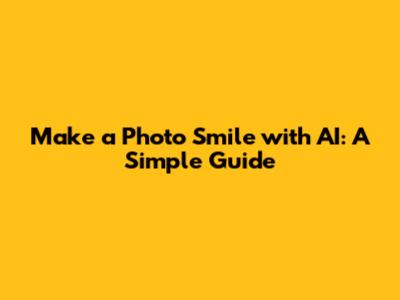 Make a Photo Smile with AI: A Simple Guide