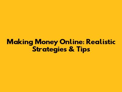 Making Money Online: Realistic Strategies & Tips