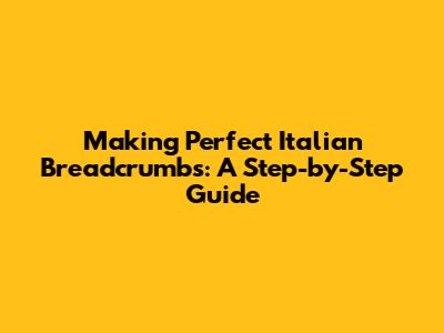 Making Perfect Italian Breadcrumbs: A Step-by-Step Guide